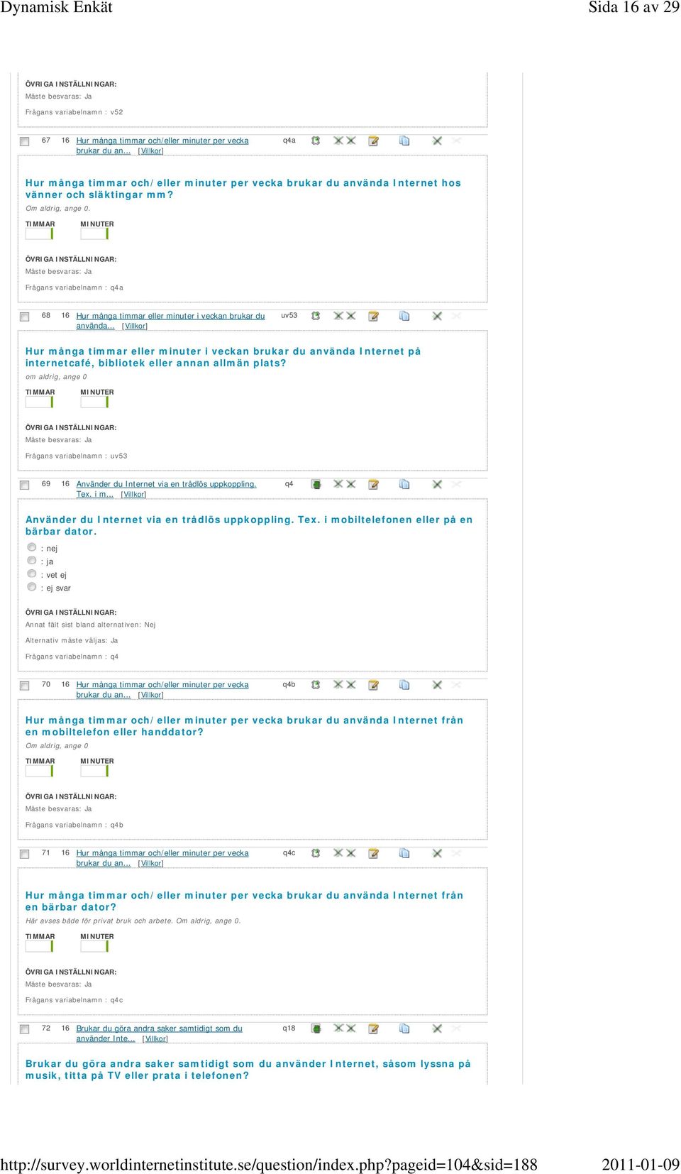 TIMMAR MINUTER Måste besvaras Frågans variabelnamn : q4a 68 16 Hur många timmar eller minuter i veckan brukar du använda.