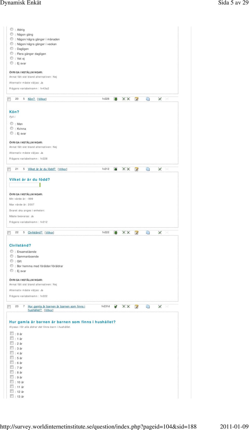 Min värde är: -999 Max värde är: 2007 Svaret ska anges i enheten: Måste besvaras Frågans variabelnamn : fv212 22 5 Civilstånd? fv222 Civilstånd?