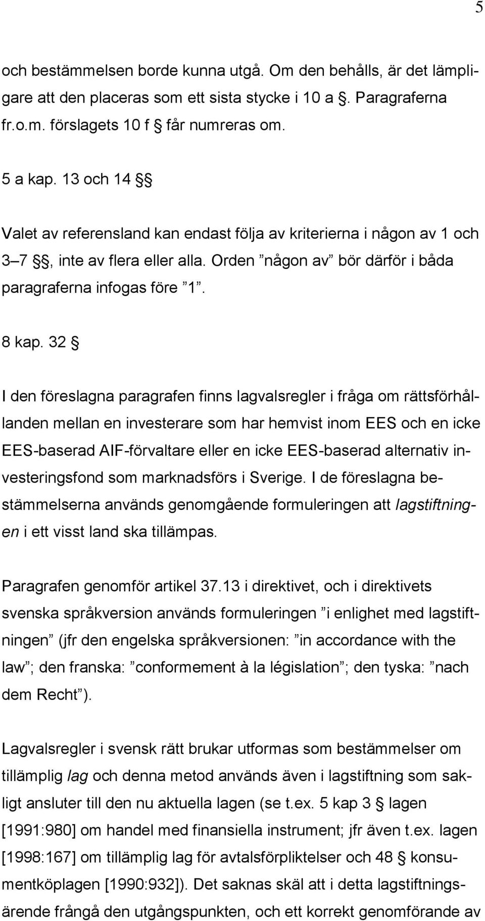 32 I den föreslagna paragrafen finns lagvalsregler i fråga om rättsförhållanden mellan en investerare som har hemvist inom EES och en icke EES-baserad AIF-förvaltare eller en icke EES-baserad