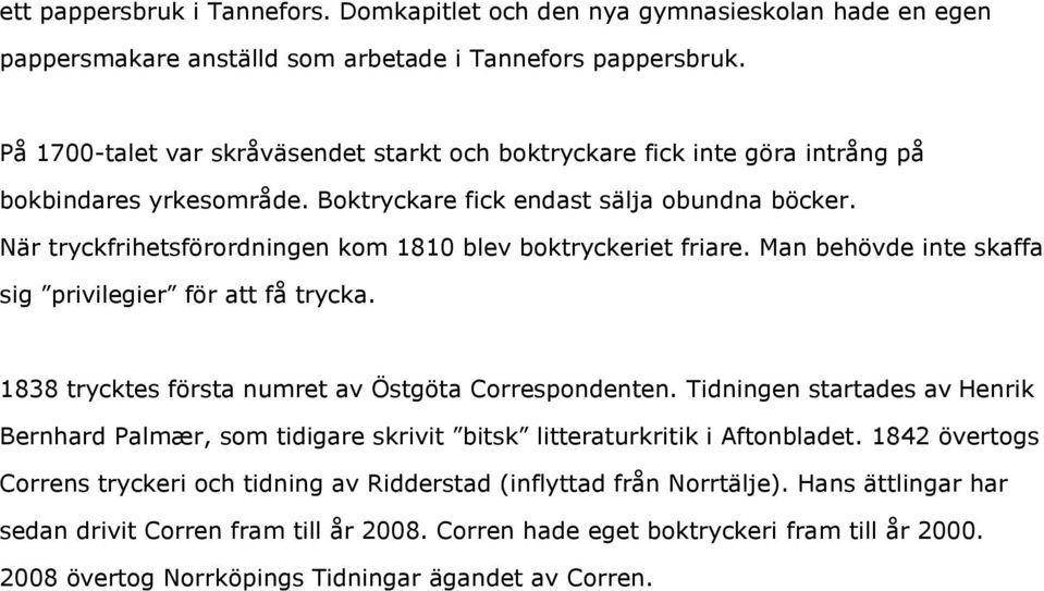 När tryckfrihetsförordningen kom 1810 blev boktryckeriet friare. Man behövde inte skaffa sig privilegier för att få trycka. 1838 trycktes första numret av Östgöta Correspondenten.