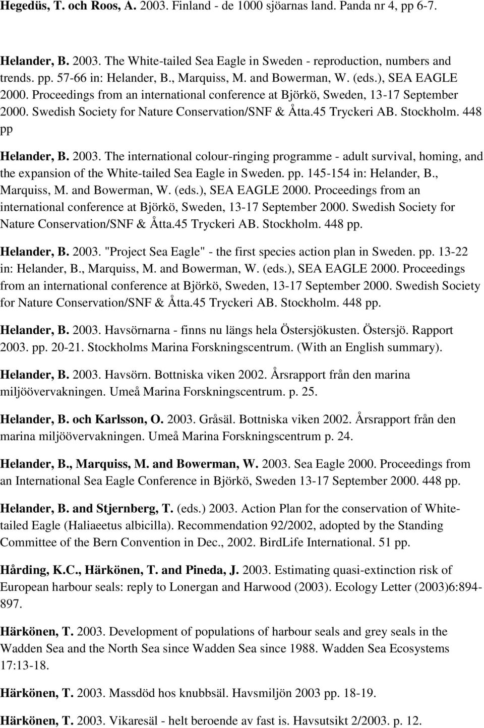 45 Tryckeri AB. Stockholm. 448 pp Helander, B. 2003. The international colour-ringing programme - adult survival, homing, and the expansion of the White-tailed Sea Eagle in Sweden. pp. 145-154 in: Helander, B.