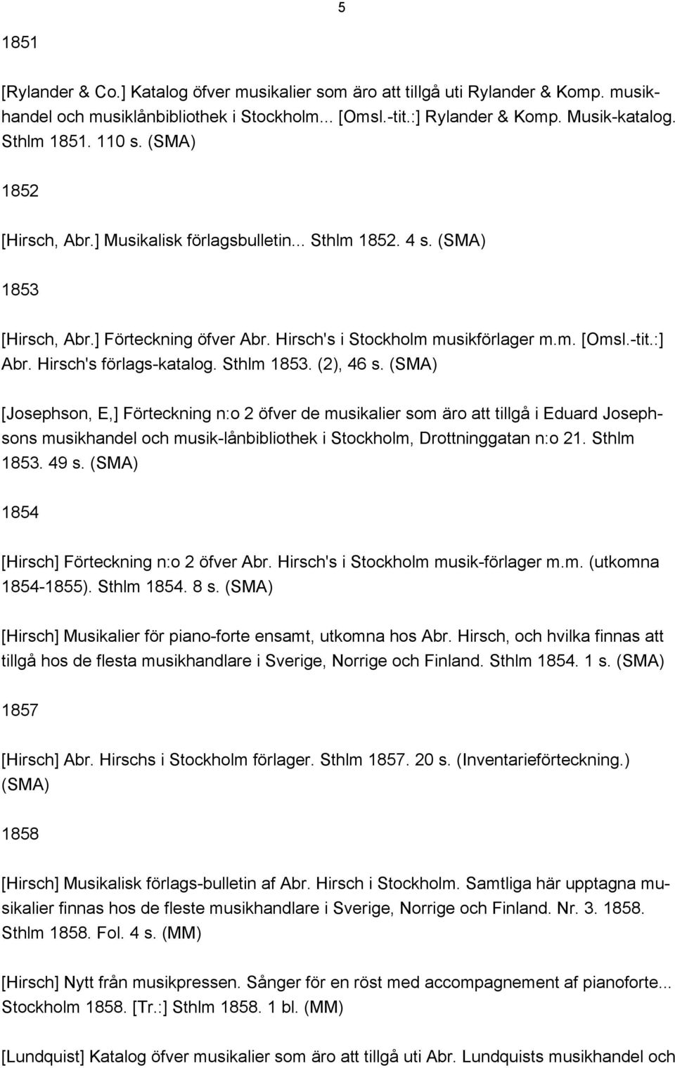 Hirsch's förlags-katalog. Sthlm 1853. (2), 46 s.