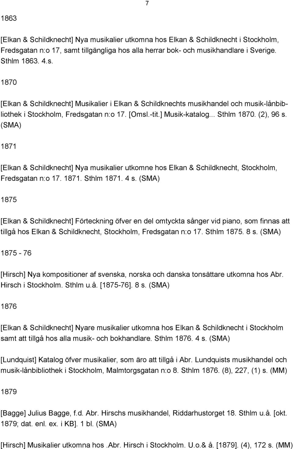 1875 [Elkan & Schildknecht] Förteckning öfver en del omtyckta sånger vid piano, som finnas att tillgå hos Elkan & Schildknecht, Stockholm, Fredsgatan n:o 17. Sthlm 1875. 8 s.