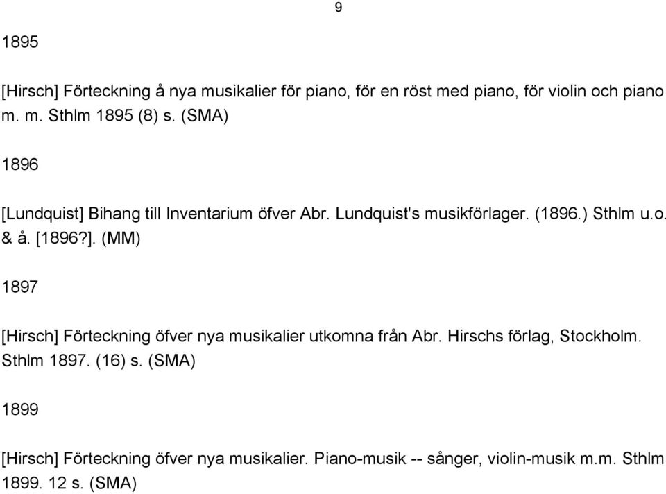Hirschs förlag, Stockholm. Sthlm 1897. (16) s. 1899 [Hirsch] Förteckning öfver nya musikalier.