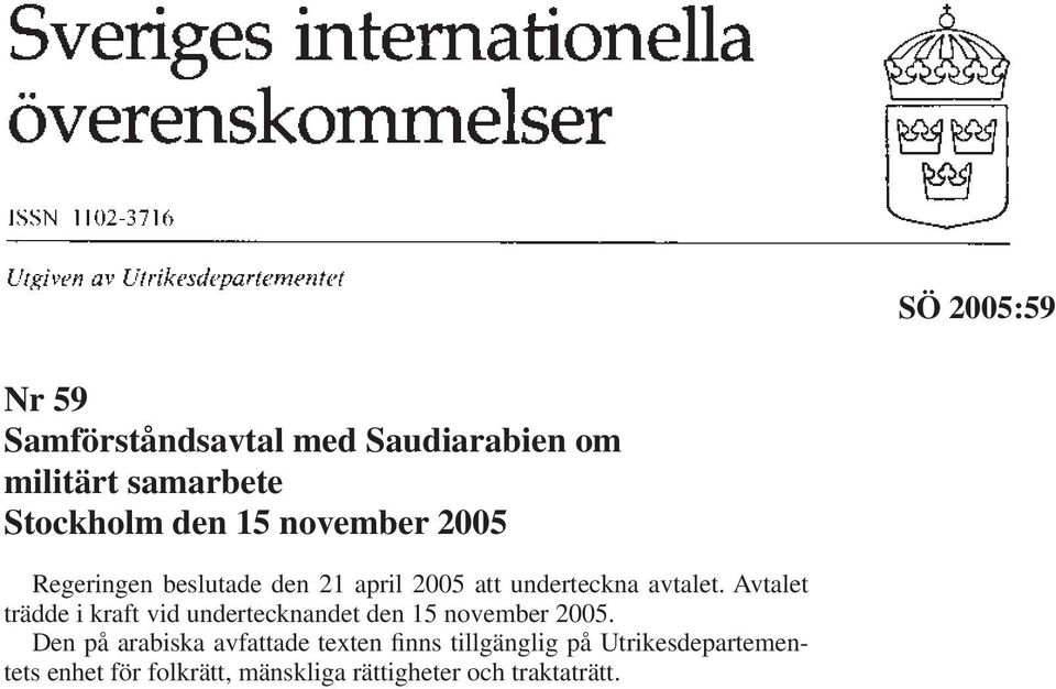 Avtalet trädde i kraft vid undertecknandet den 15 november 2005.