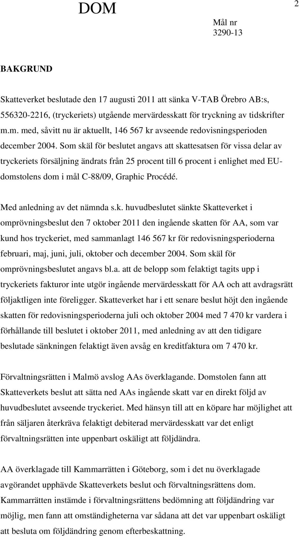 Som skäl för beslutet angavs att skattesatsen för vissa delar av tryckeriets försäljning ändrats från 25 procent till 6 procent i enlighet med EUdomstolens dom i mål C-88/09, Graphic Procédé.