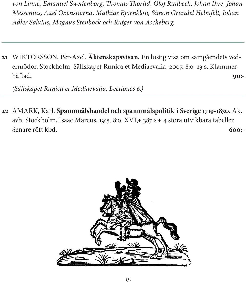 Stockholm, Sällskapet Runica et Mediaevalia, 2007. 8:o. 23 s. Klammerhäftad. 90:- (Sällskapet Runica et Mediaevalia. Lectiones 6.) 22 ÅMARK, Karl.