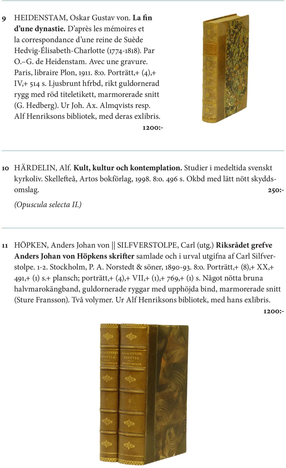 Alf Henriksons bibliotek, med deras exlibris. 1200:- 10 HÄRDELIN, Alf. Kult, kultur och kontemplation. Studier i medeltida svenskt kyrkoliv. Skellefteå, Artos bokförlag, 1998. 8:o. 496 s.