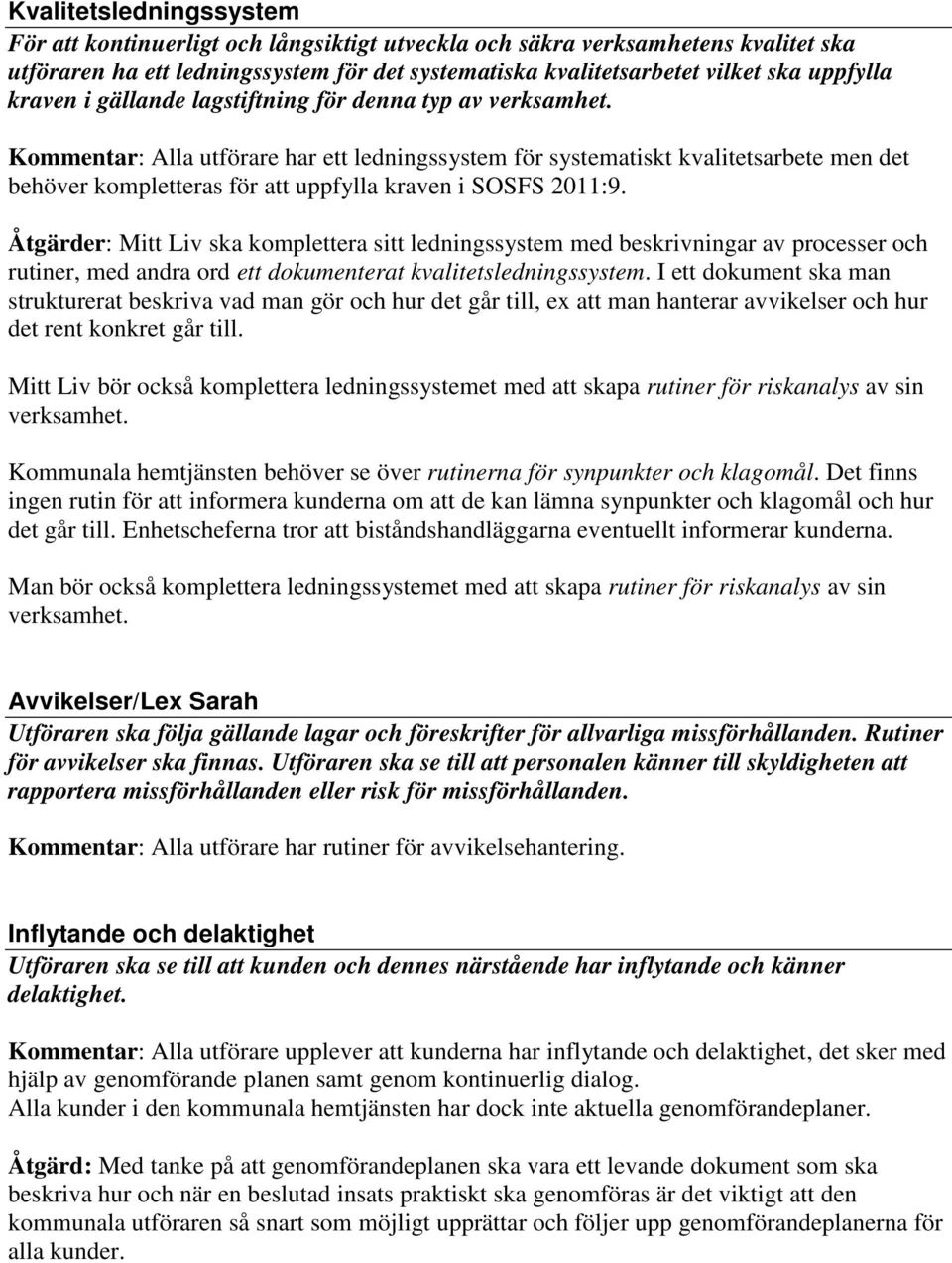 Kommentar: Alla utförare har ett ledningssystem för systematiskt kvalitetsarbete men det behöver kompletteras för att uppfylla kraven i SOSFS 2011:9.