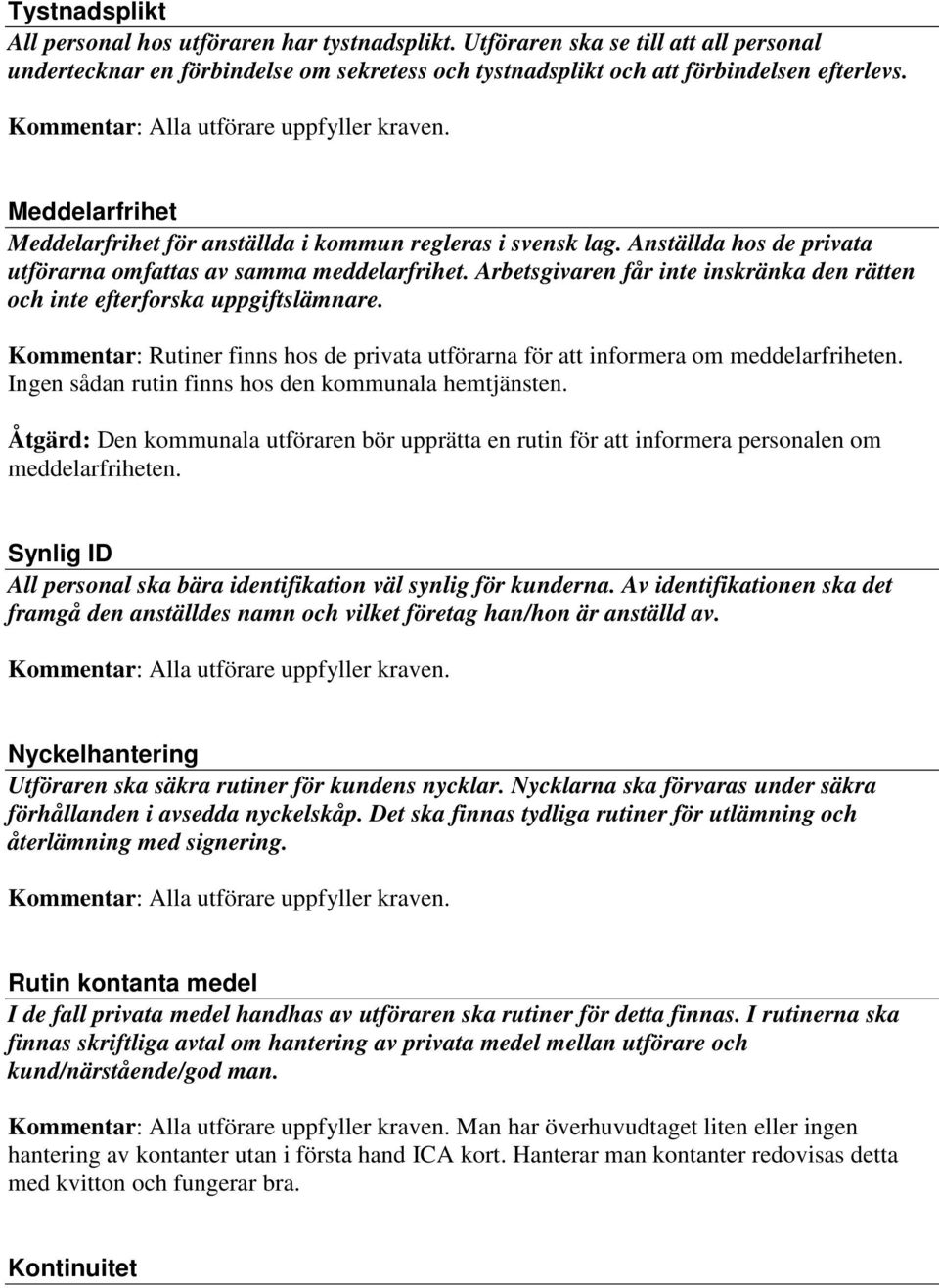 Arbetsgivaren får inte inskränka den rätten och inte efterforska uppgiftslämnare. Kommentar: Rutiner finns hos de privata utförarna för att informera om meddelarfriheten.