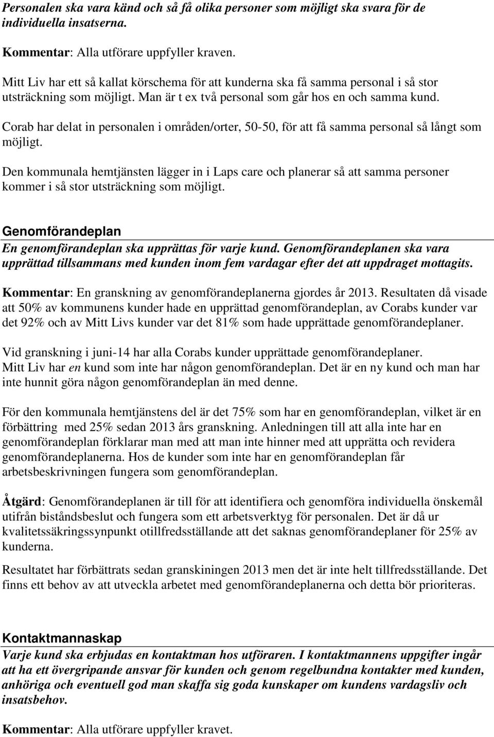 Corab har delat in personalen i områden/orter, 50-50, för att få samma personal så långt som möjligt.