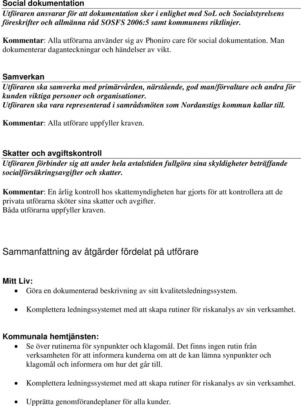 Samverkan Utföraren ska samverka med primärvården, närstående, god man/förvaltare och andra för kunden viktiga personer och organisationer.