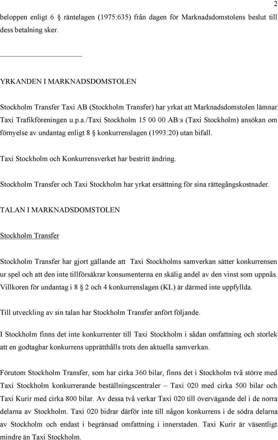 Taxi Stockholm och Konkurrensverket har bestritt ändring. Stockholm Transfer och Taxi Stockholm har yrkat ersättning för sina rättegångskostnader.