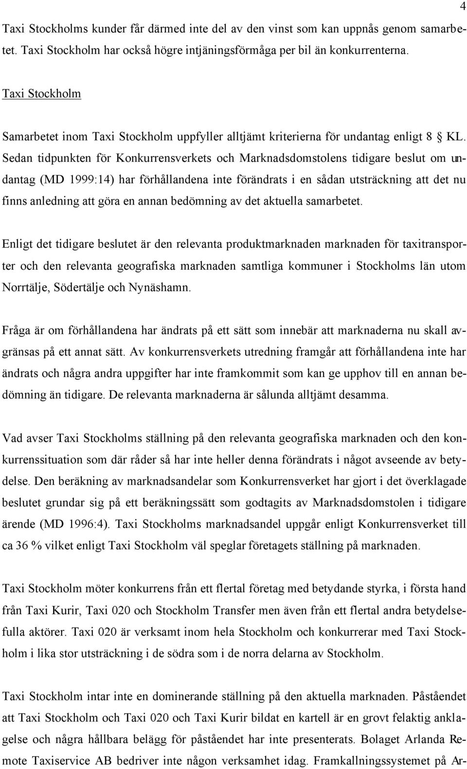 Sedan tidpunkten för Konkurrensverkets och Marknadsdomstolens tidigare beslut om undantag (MD 1999:14) har förhållandena inte förändrats i en sådan utsträckning att det nu finns anledning att göra en