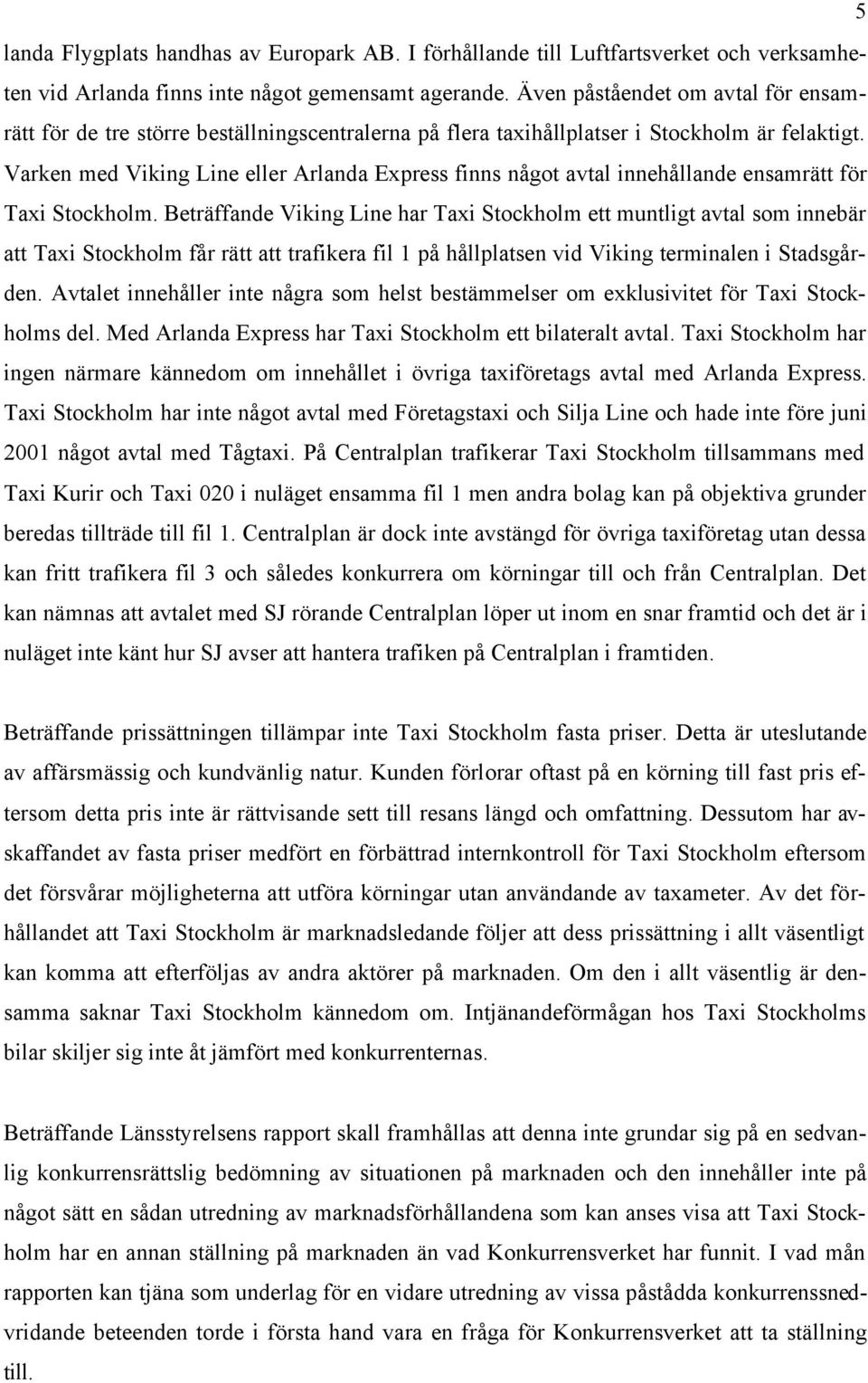 Varken med Viking Line eller Arlanda Express finns något avtal innehållande ensamrätt för Taxi Stockholm.