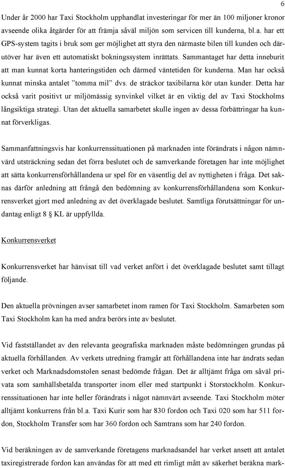 Detta har också varit positivt ur miljömässig synvinkel vilket är en viktig del av Taxi Stockholms långsiktiga strategi.