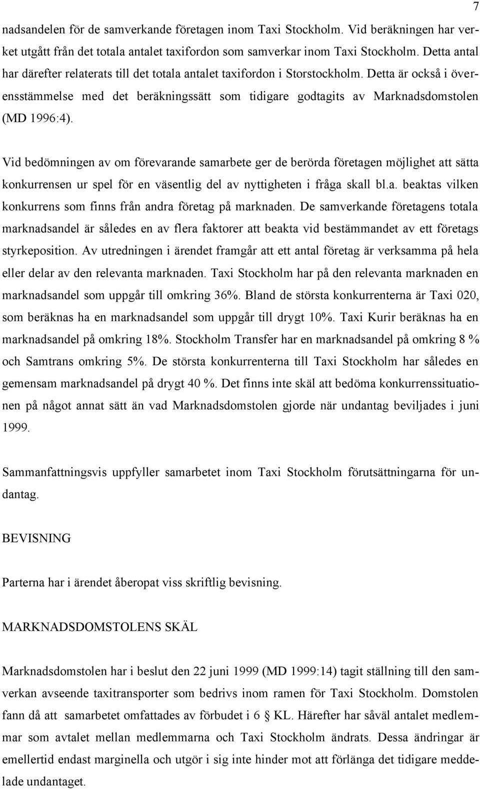 Detta är också i överensstämmelse med det beräkningssätt som tidigare godtagits av Marknadsdomstolen (MD 1996:4).