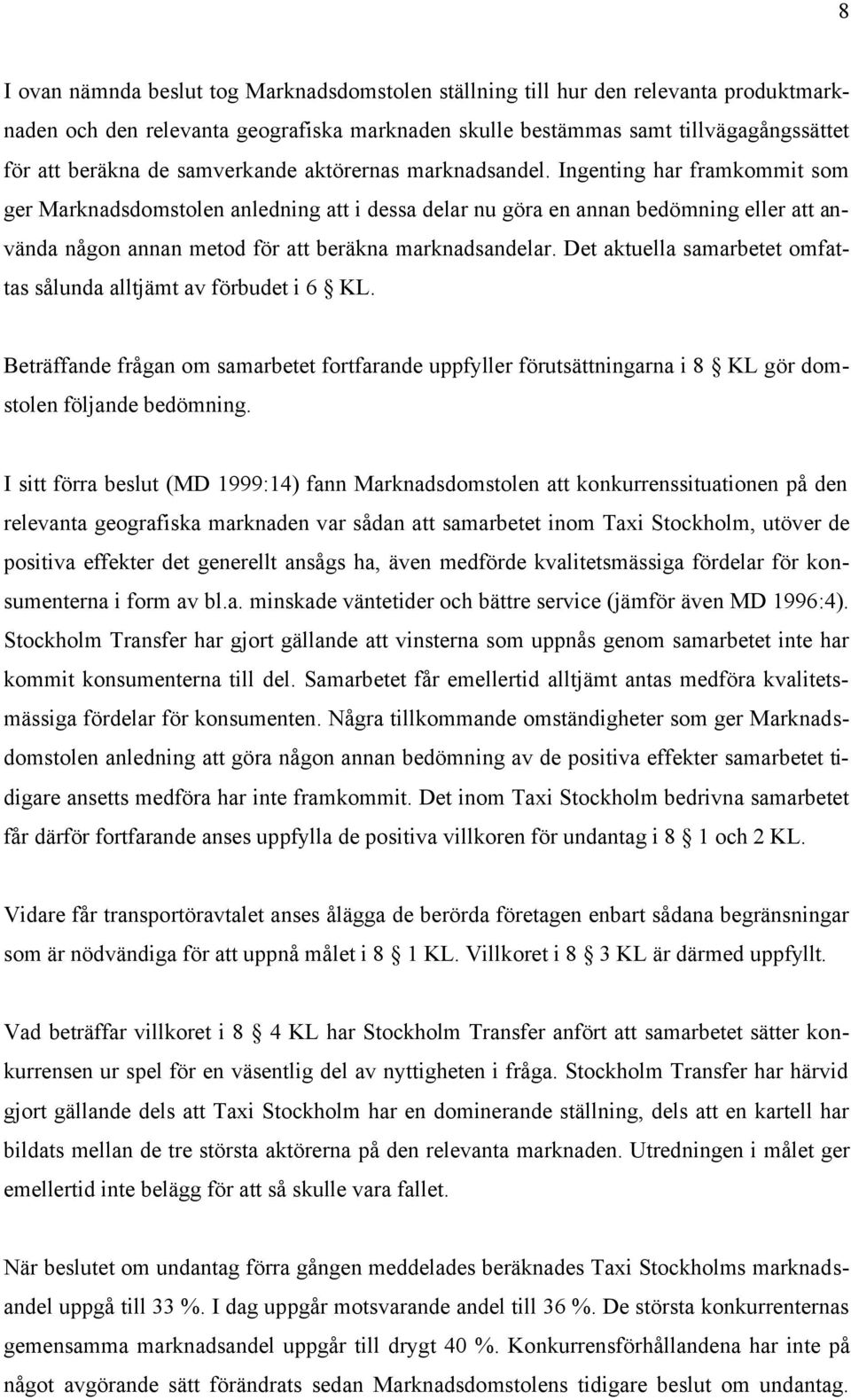 Ingenting har framkommit som ger Marknadsdomstolen anledning att i dessa delar nu göra en annan bedömning eller att använda någon annan metod för att beräkna marknadsandelar.