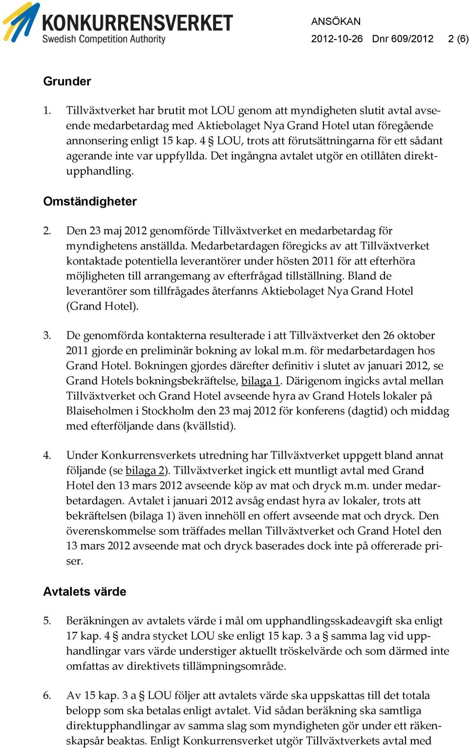 4 LOU, trots att förutsättningarna för ett sådant agerande inte var uppfyllda. Det ingångna avtalet utgör en otillåten direktupphandling. Omständigheter 2.