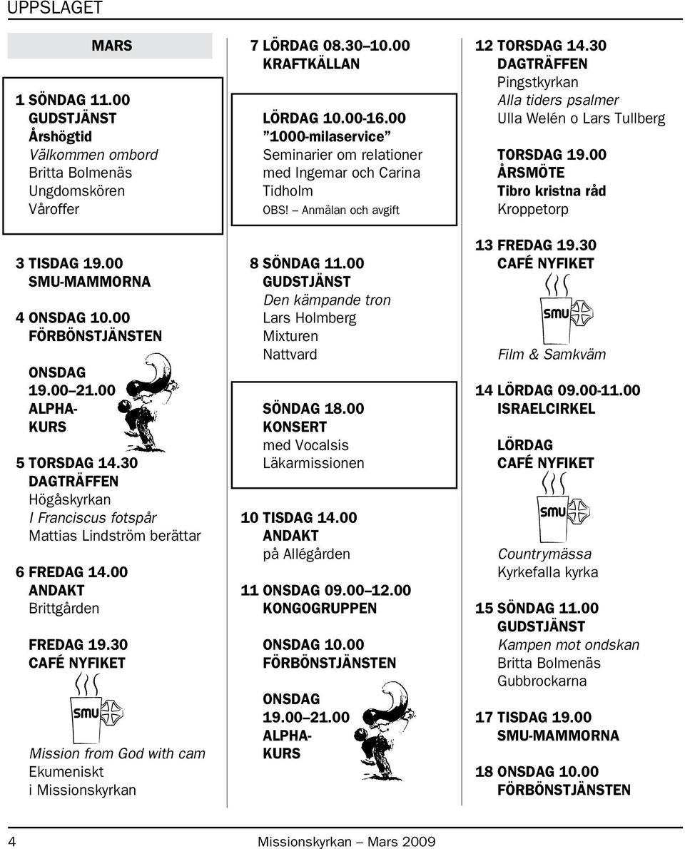 00 KRAFTKÄLLAN LÖRDAG 10.00-16.00 1000-milaservice Seminarier om relationer med Ingemar och Carina Tidholm OBS! Anmälan och avgift 8 SÖNDAG 11.