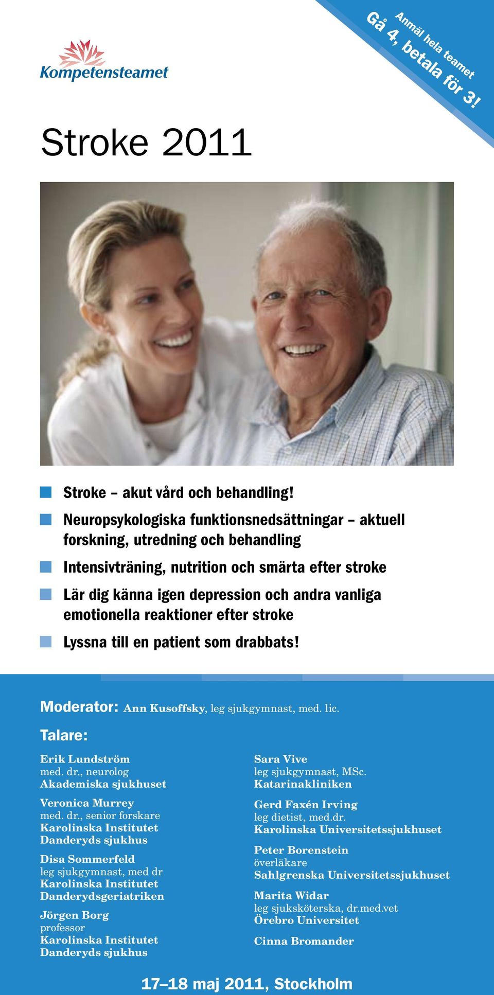 reaktioner efter stroke Lyssna till en patient som drabbats! Moderator: Ann Kusoffsky, leg sjukgymnast, med. lic. Talare: Erik Lundström med. dr., neurolog Akademiska sjukhuset Veronica Murrey med.