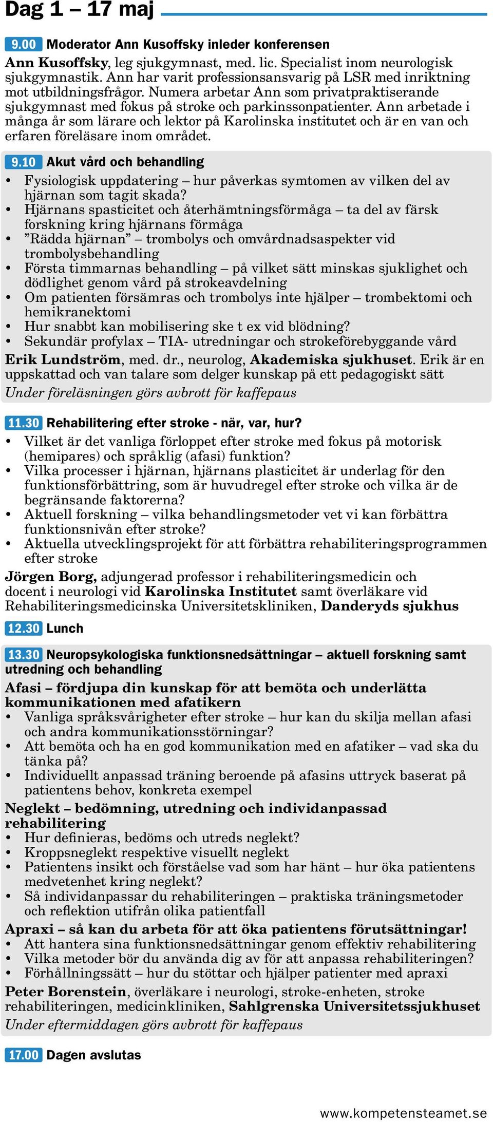 Ann arbetade i många år som lärare och lektor på Karolinska institutet och är en van och erfaren föreläsare inom området. 9.