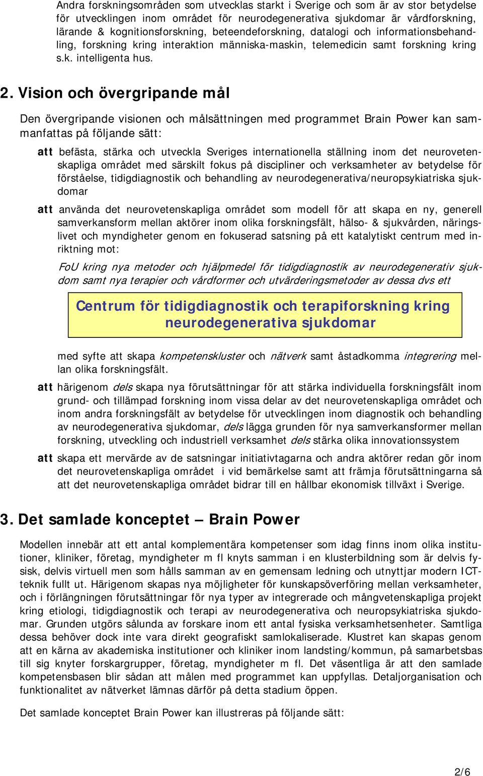 Vision och övergripande mål Den övergripande visionen och målsättningen med programmet Brain Power kan sammanfattas på följande sätt: att befästa, stärka och utveckla Sveriges internationella
