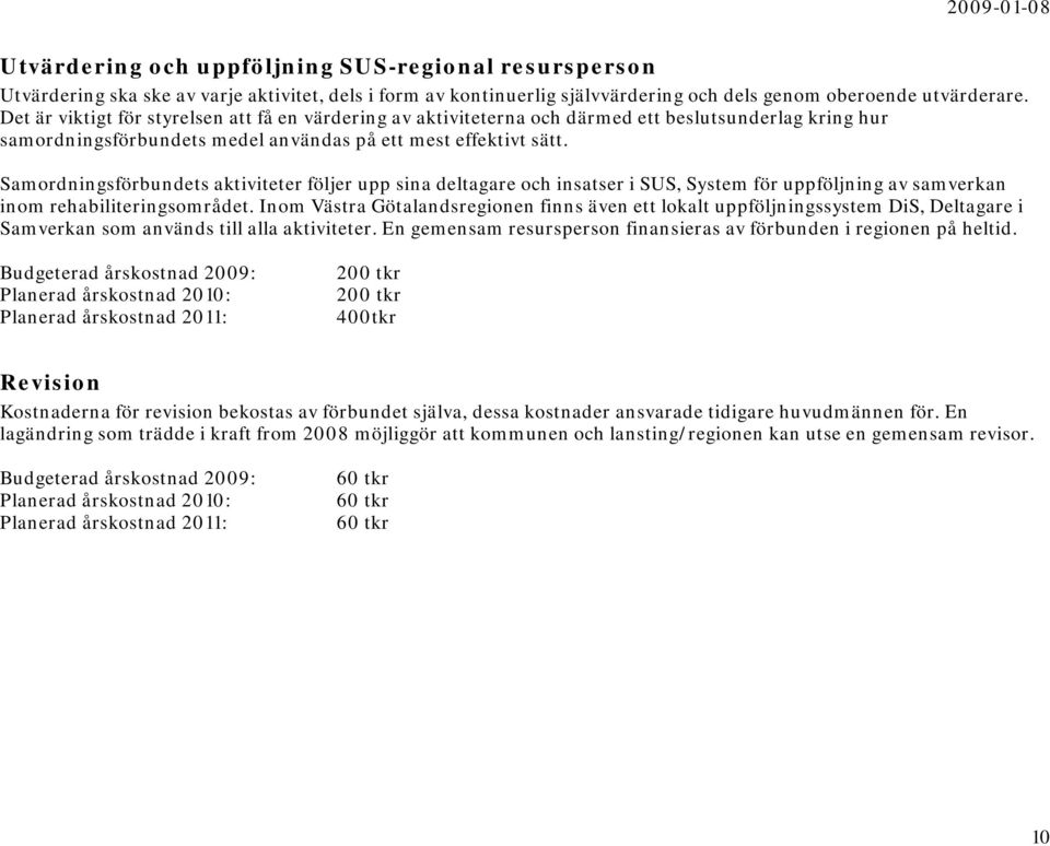 Samordningsförbundets aktiviteter följer upp sina deltagare och insatser i SUS, System för uppföljning av samverkan inom rehabiliteringsområdet.