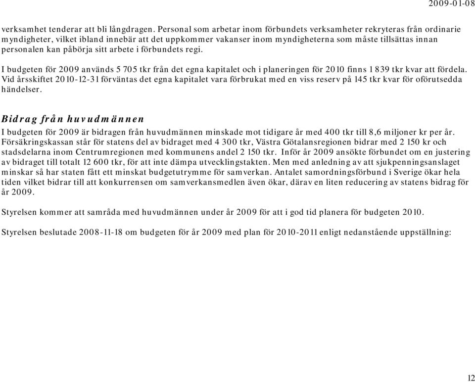 påbörja sitt arbete i förbundets regi. I budgeten för 2009 används 5 705 tkr från det egna kapitalet och i planeringen för 2010 finns 1 839 tkr kvar att fördela.