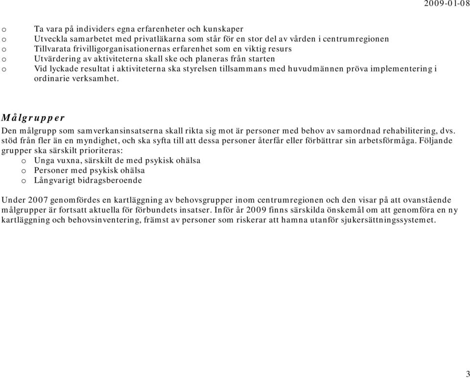ordinarie verksamhet. Målgrupper Den målgrupp som samverkansinsatserna skall rikta sig mot är personer med behov av samordnad rehabilitering, dvs.