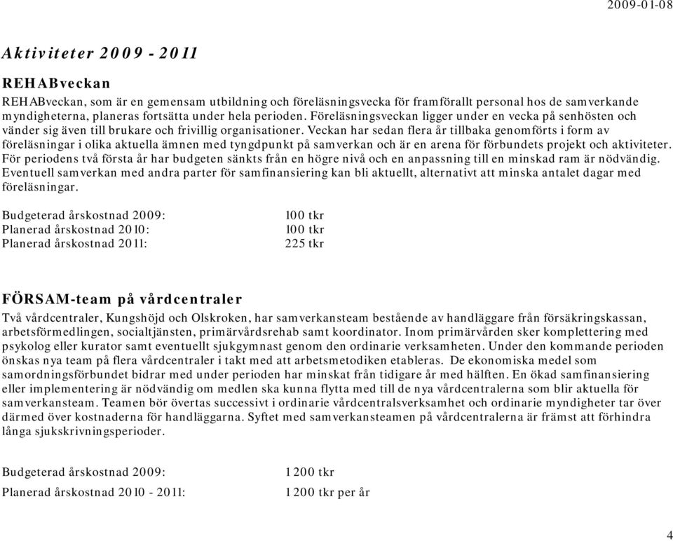 Veckan har sedan flera år tillbaka genomförts i form av föreläsningar i olika aktuella ämnen med tyngdpunkt på samverkan och är en arena för förbundets projekt och aktiviteter.