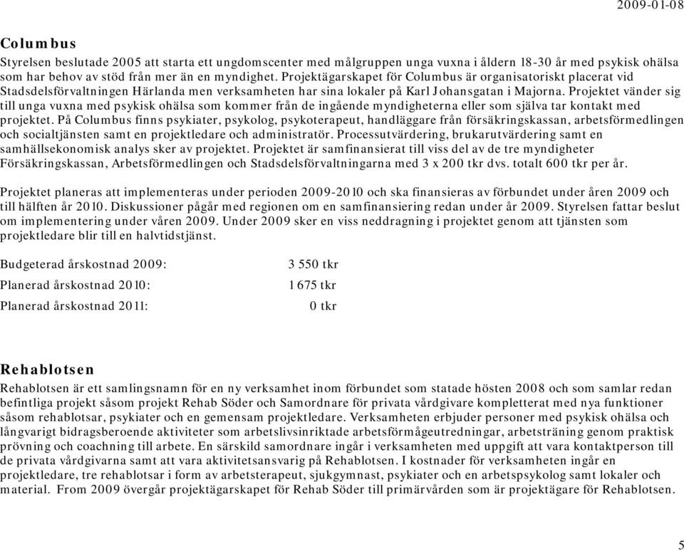 Projektet vänder sig till unga vuxna med psykisk ohälsa som kommer från de ingående myndigheterna eller som själva tar kontakt med projektet.