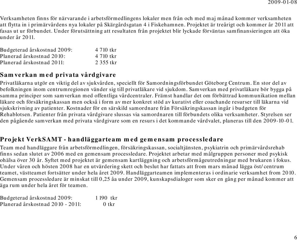 Budgeterad årskostnad 2009: 4 710 tkr 4 710 tkr 2 355 tkr Samverkan med privata vårdgivare Privatläkarna utgör en viktig del av sjukvården, speciellt för Samordningsförbundet Göteborg Centrum.