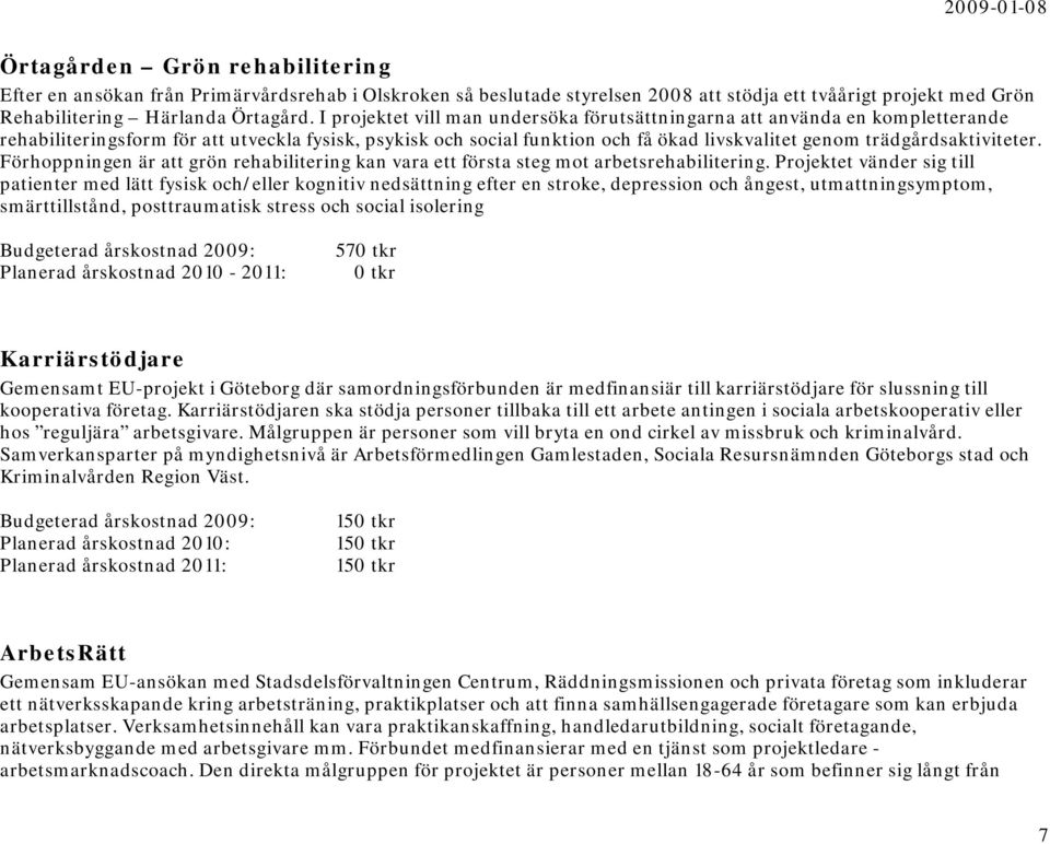trädgårdsaktiviteter. Förhoppningen är att grön rehabilitering kan vara ett första steg mot arbetsrehabilitering.