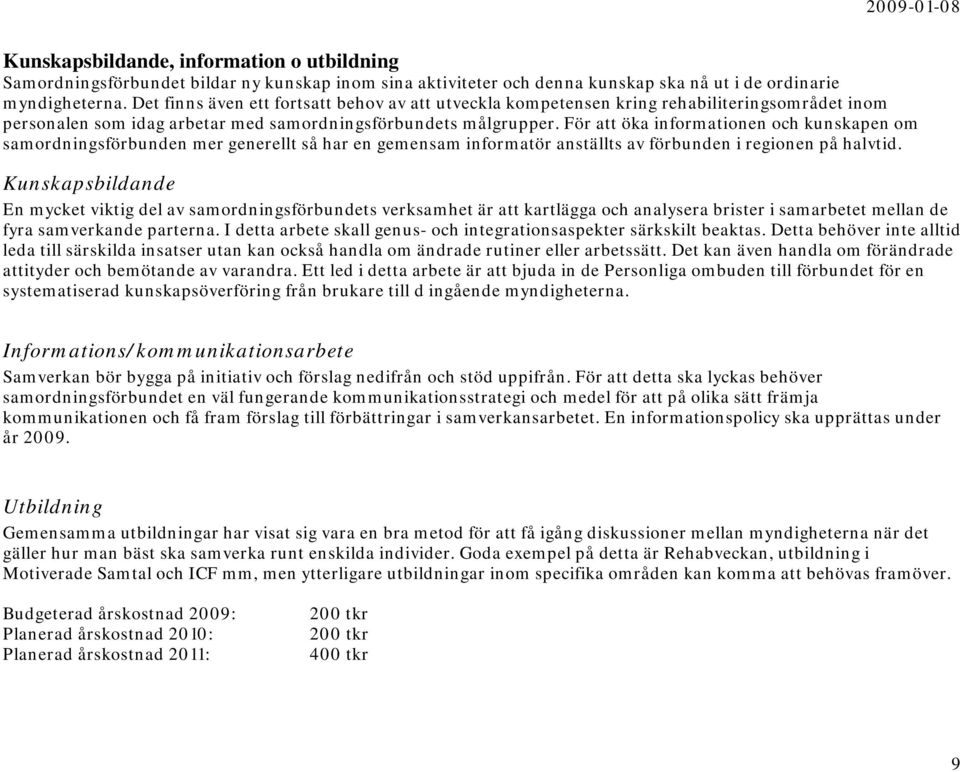 För att öka informationen och kunskapen om samordningsförbunden mer generellt så har en gemensam informatör anställts av förbunden i regionen på halvtid.