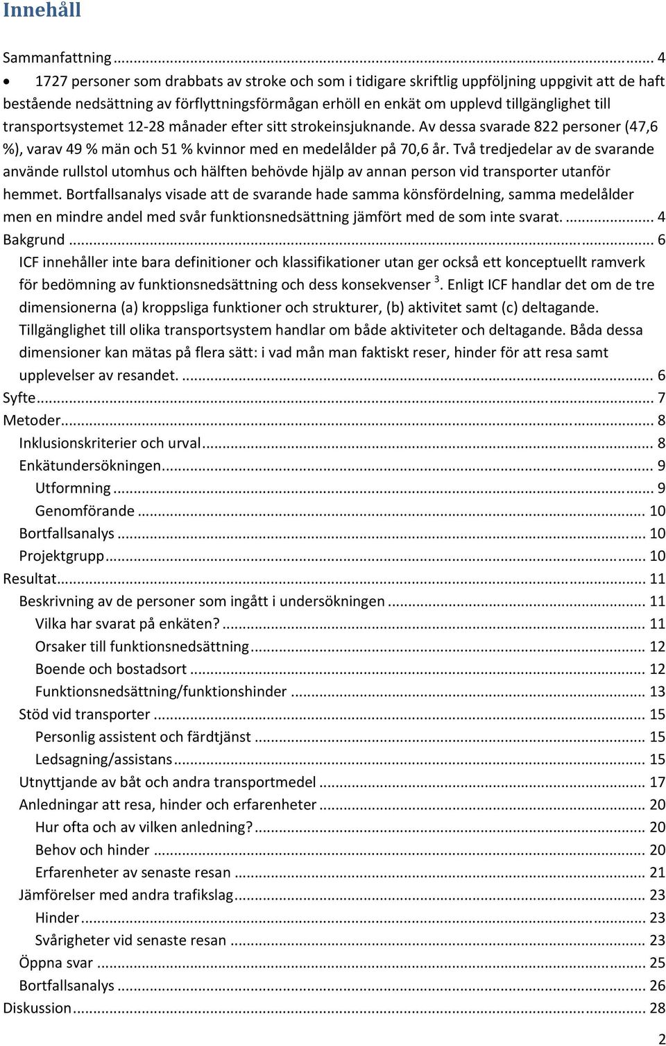 transportsystemet 12 28 månader efter sitt strokeinsjuknande. Av dessa svarade 822 personer (47,6 %), varav 49 % män och 51 % kvinnor med en medelålder på 70,6 år.
