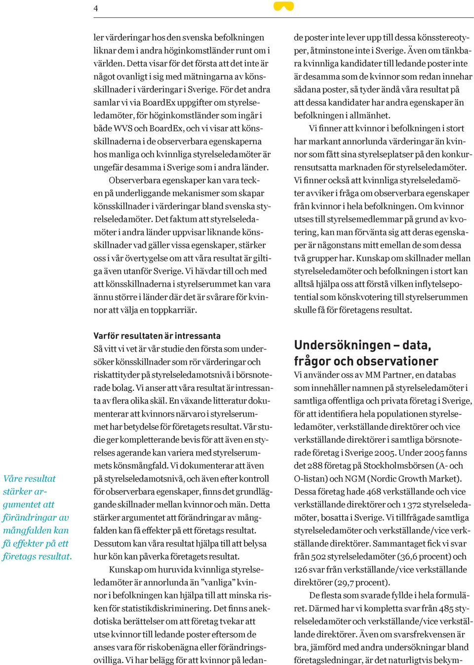 För det andra samlar vi via BoardEx uppgifter om styrelseledamöter, för höginkomstländer som ingår i både WVS och BoardEx, och vi visar att könsskillnaderna i de observerbara egenskaperna hos manliga