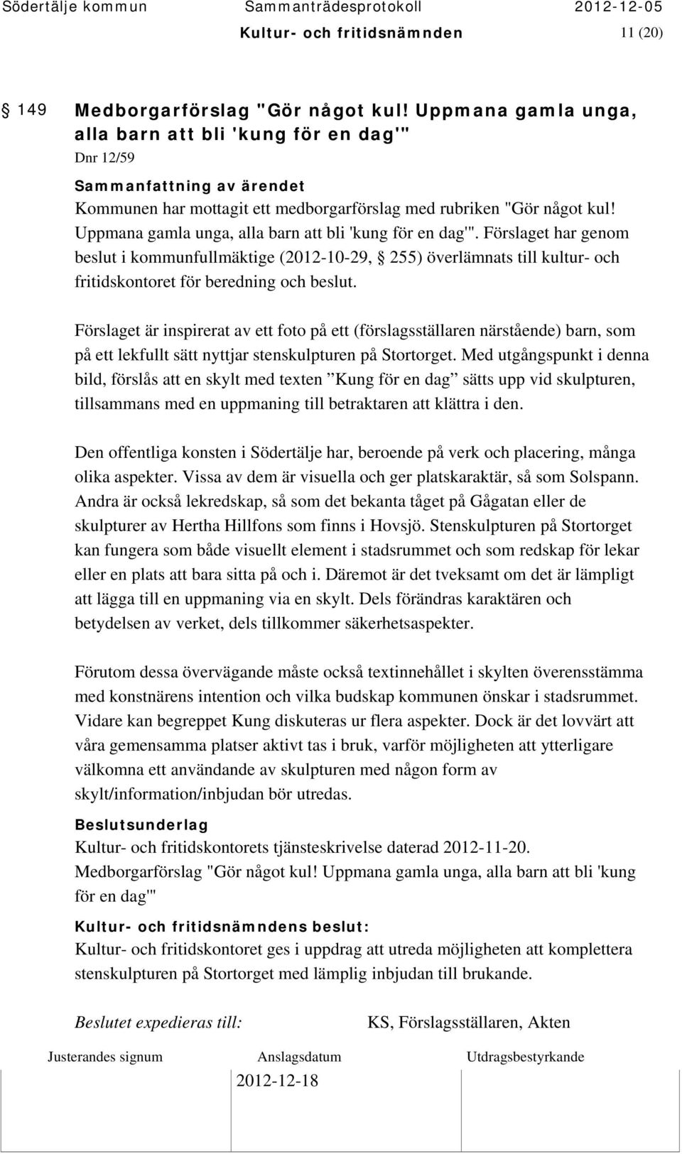 Uppmana gamla unga, alla barn att bli 'kung för en dag'". Förslaget har genom beslut i kommunfullmäktige (2012-10-29, 255) överlämnats till kultur- och fritidskontoret för beredning och beslut.