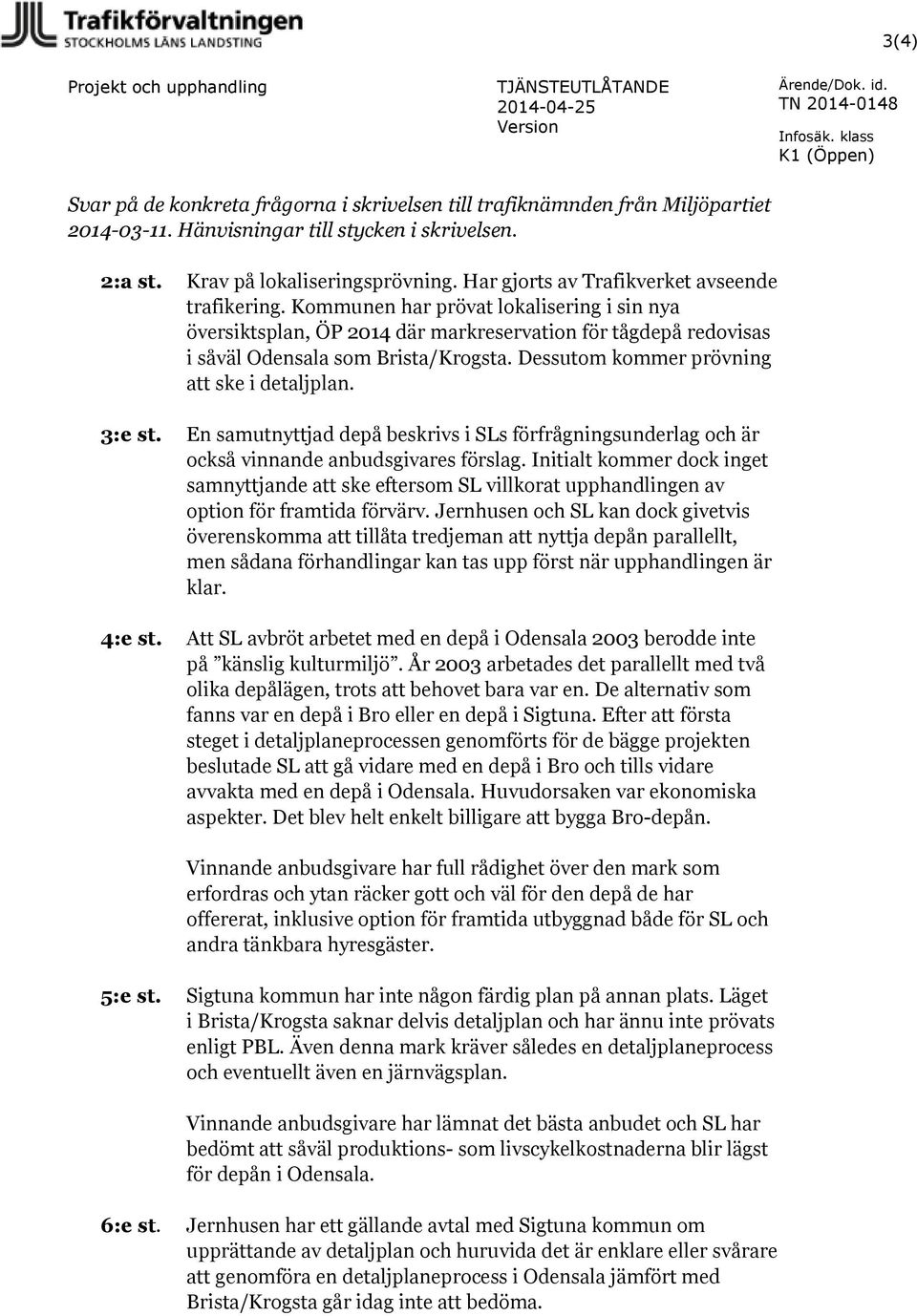 Dessutom kommer prövning att ske i detaljplan. 3:e st. En samutnyttjad depå beskrivs i SLs förfrågningsunderlag och är också vinnande anbudsgivares förslag.