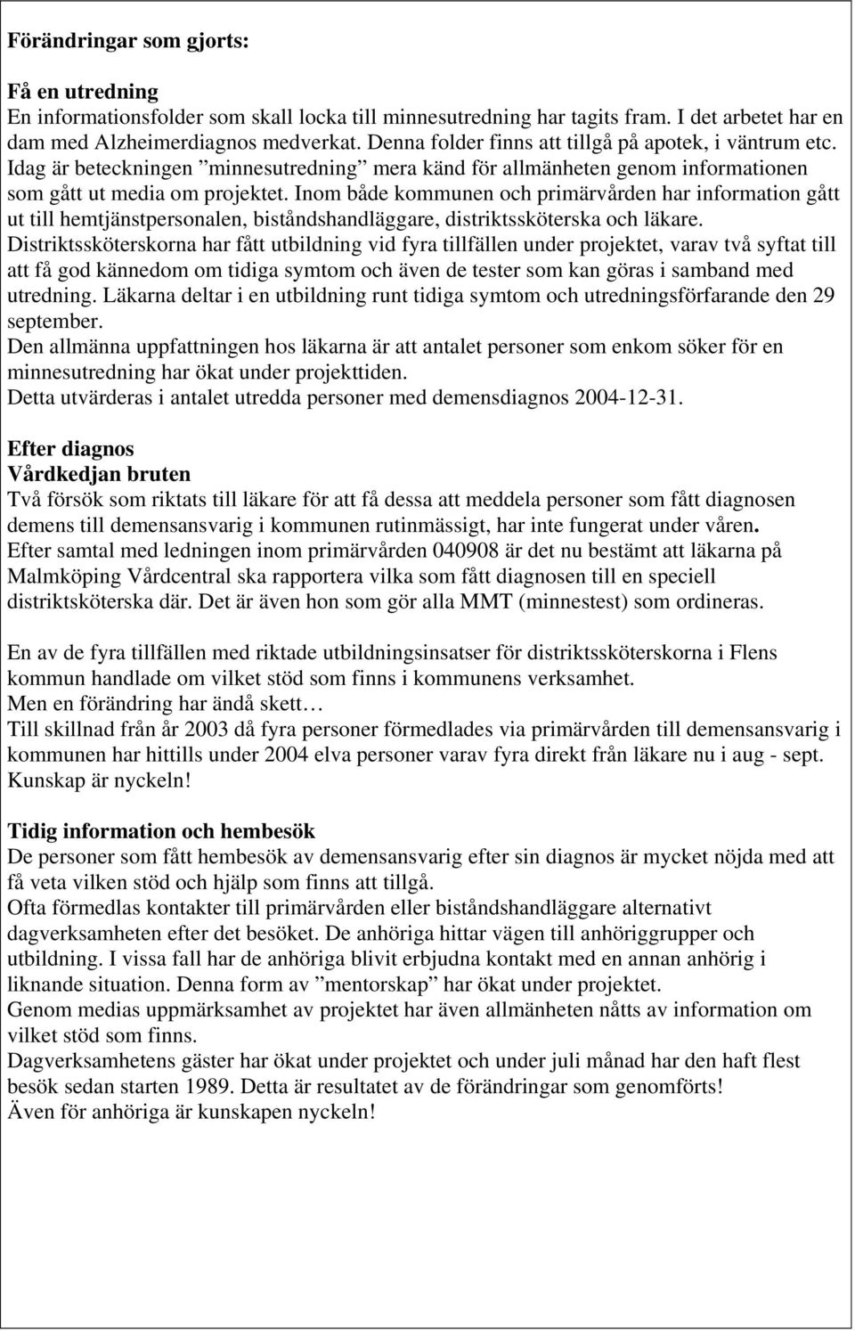 Inom både kommunen och primärvården har information gått ut till hemtjänstpersonalen, biståndshandläggare, distriktssköterska och läkare.