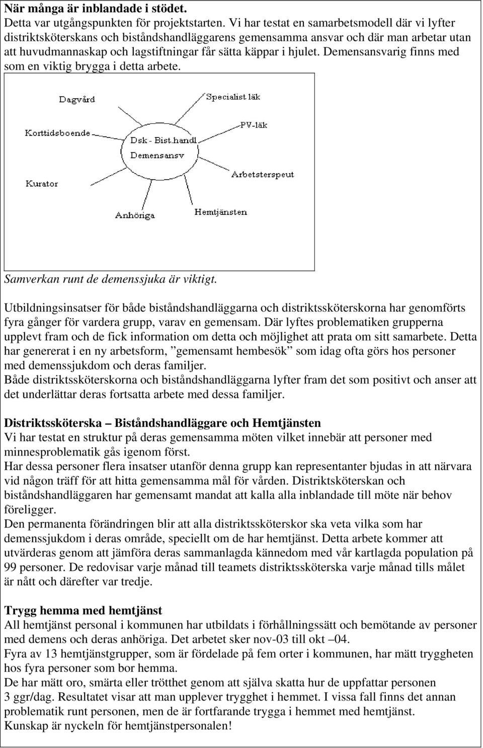 Demensansvarig finns med som en viktig brygga i detta arbete. Samverkan runt de demenssjuka är viktigt.