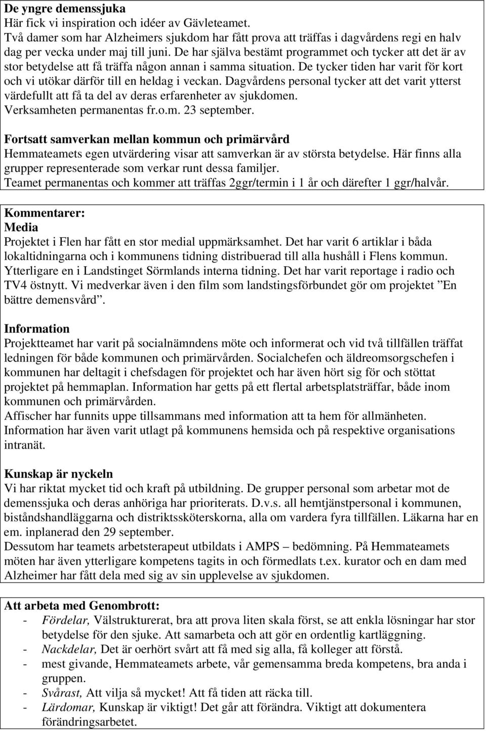 Dagvårdens personal tycker att det varit ytterst värdefullt att få ta del av deras erfarenheter av sjukdomen. Verksamheten permanentas fr.o.m. 23 september.