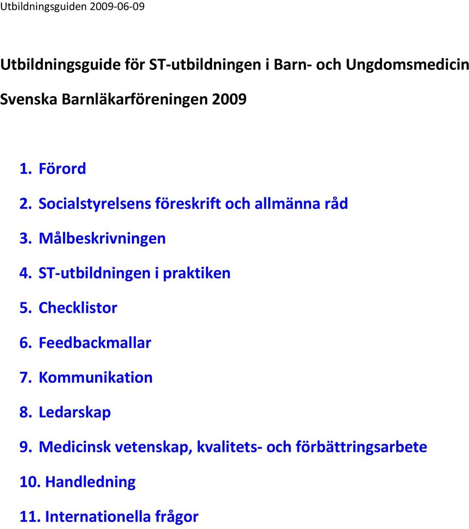 Målbeskrivningen 4. ST utbildningen i praktiken 5. Checklistor 6. Feedbackmallar 7.