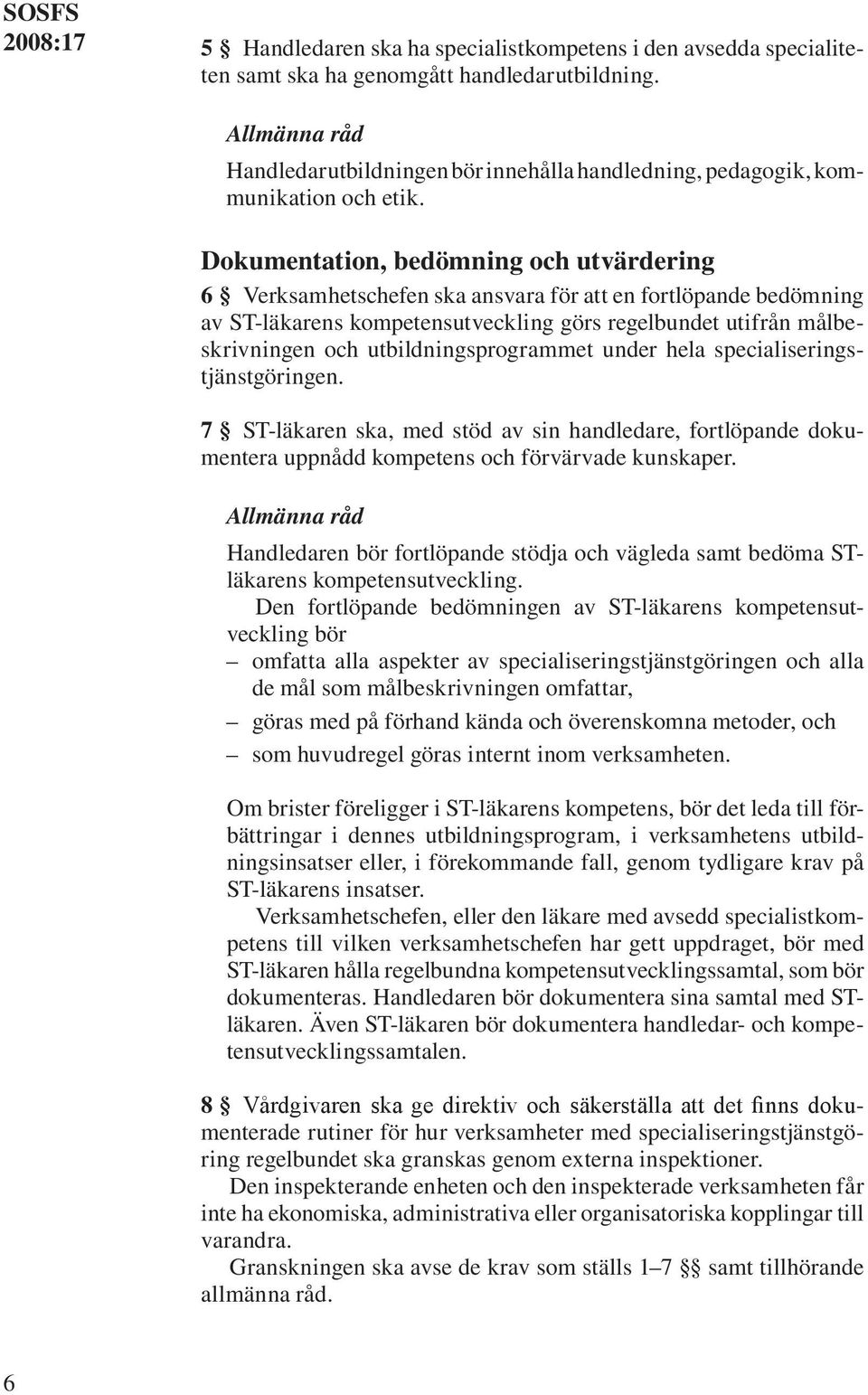 Dokumentation, bedömning och utvärdering 6 Verksamhetschefen ska ansvara för att en fortlöpande bedömning av ST-läkarens kompetensutveckling görs regelbundet utifrån målbeskrivningen och