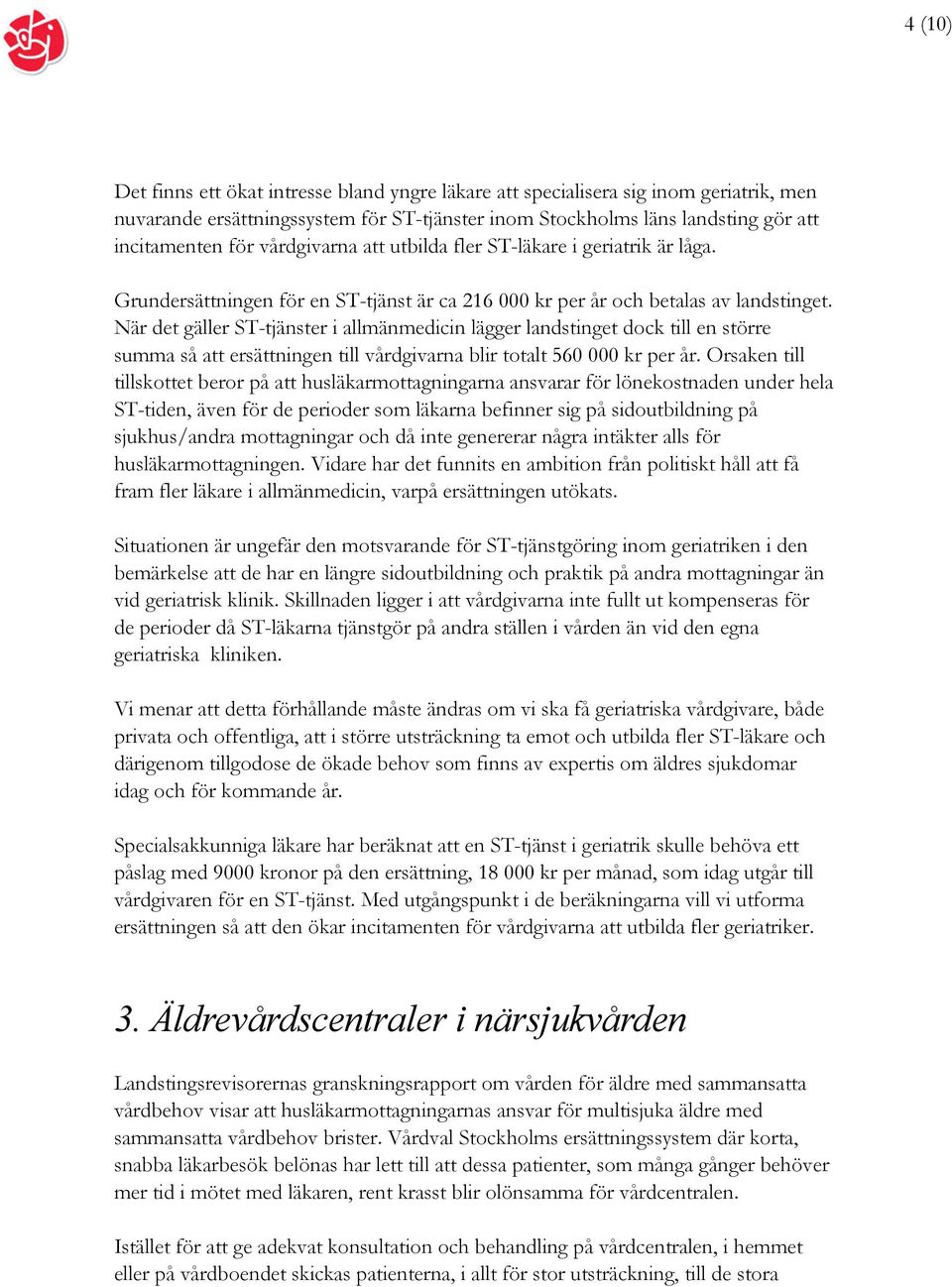När det gäller ST-tjänster i allmänmedicin lägger landstinget dock till en större summa så att ersättningen till vårdgivarna blir totalt 560 000 kr per år.
