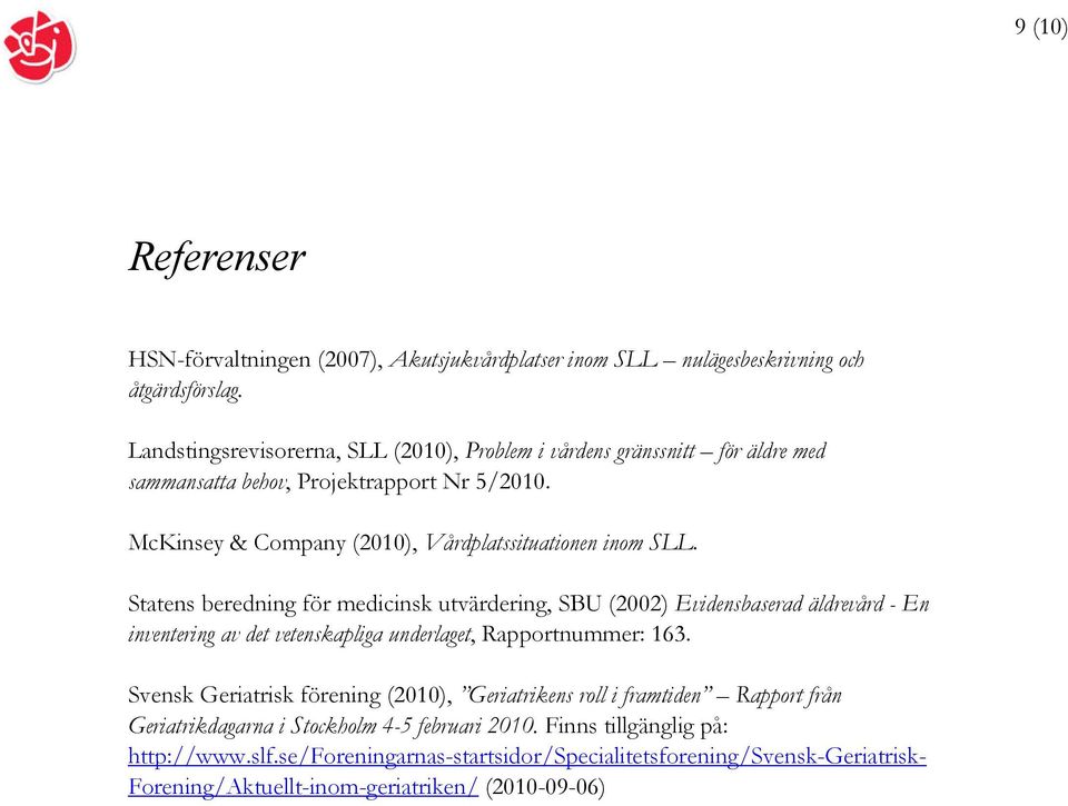 Statens beredning för medicinsk utvärdering, SBU (2002) Evidensbaserad äldrevård - En inventering av det vetenskapliga underlaget, Rapportnummer: 163.