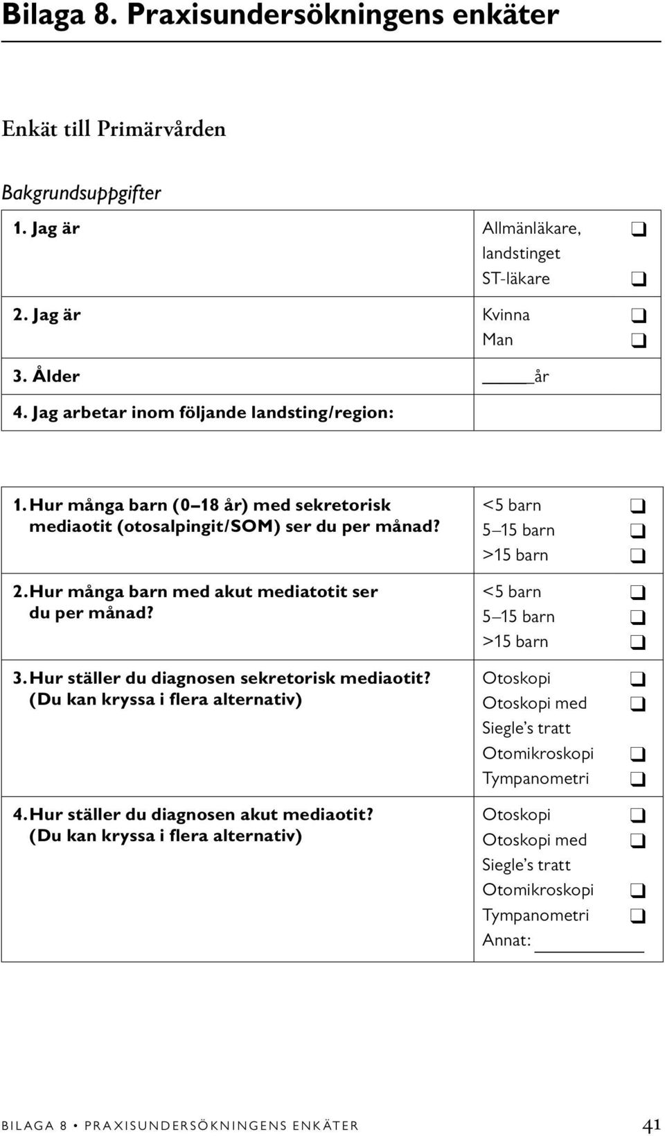 Hur ställer du diagnosen sekretorisk mediaotit? (Du kan kryssa i flera alternativ) 4. Hur ställer du diagnosen akut mediaotit?