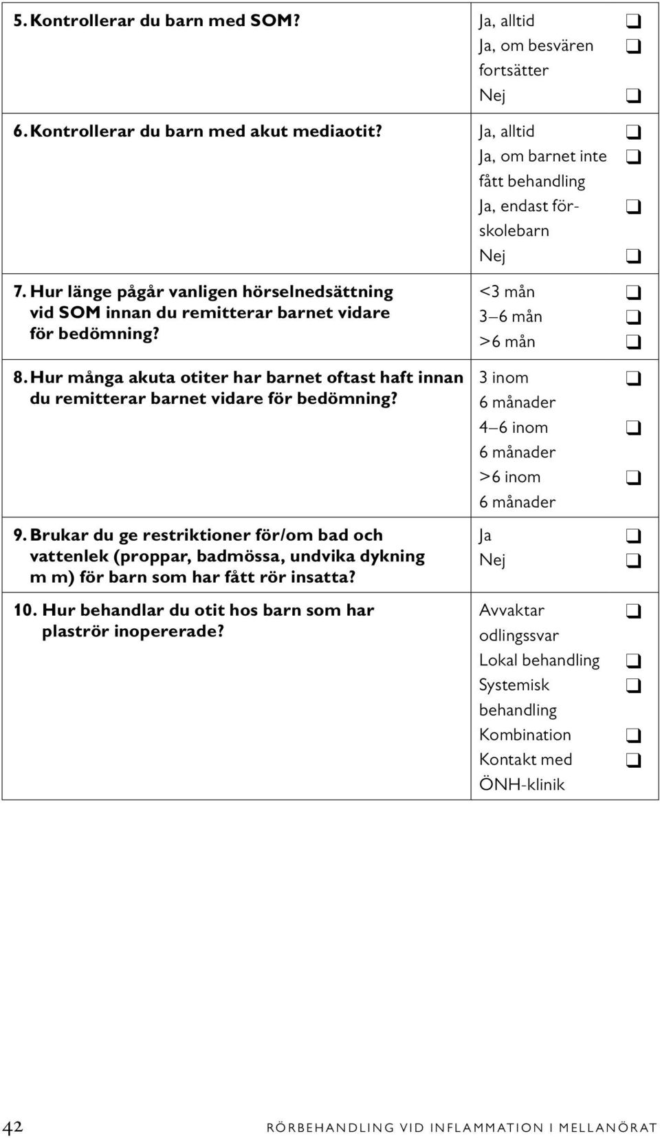 9. Brukar du ge restriktioner för/om bad och vattenlek (proppar, badmössa, undvika dykning m m) för barn som har fått rör insatta? 10. Hur behandlar du otit hos barn som har plaströr inopererade?