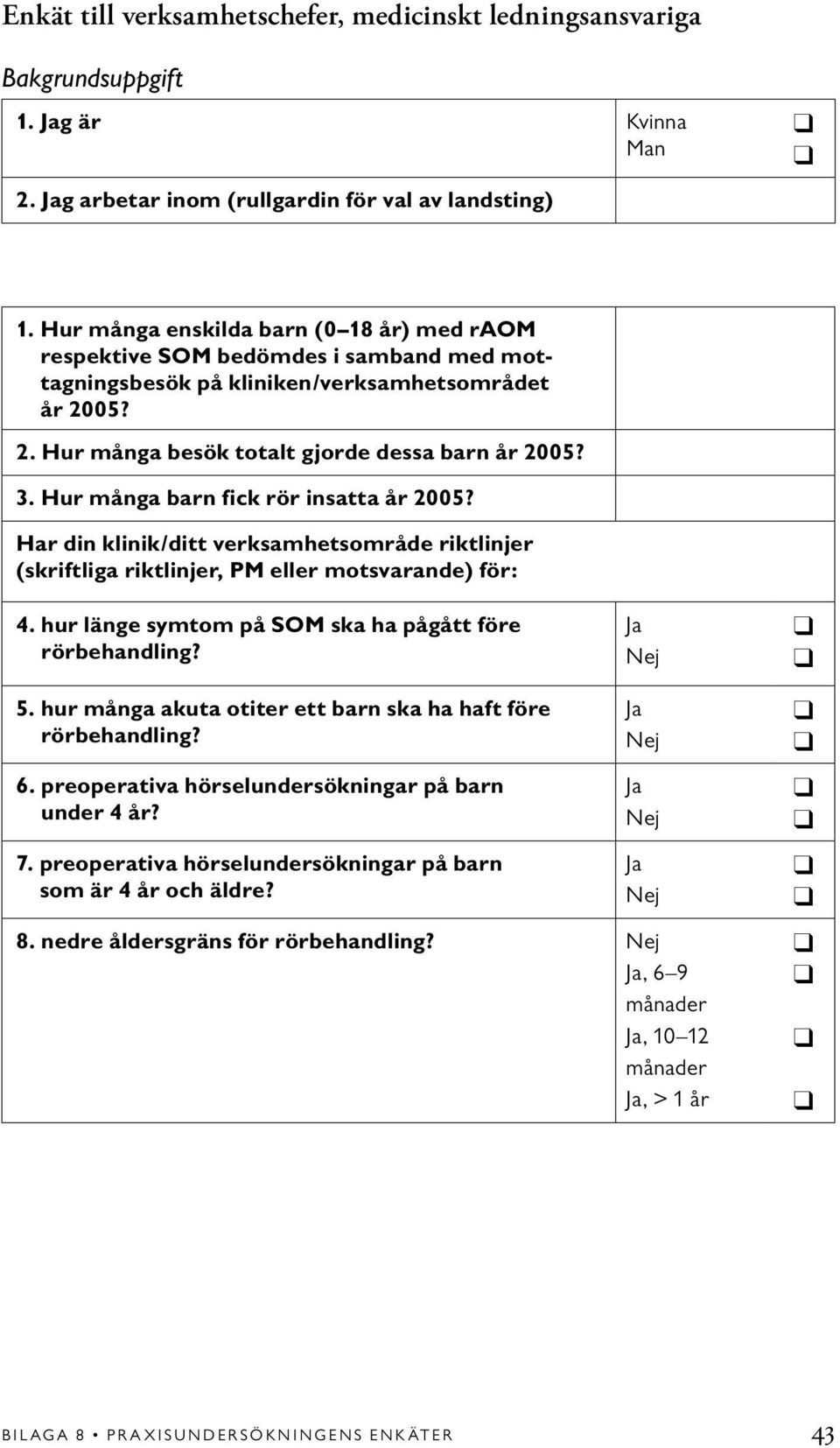 Hur många barn fick rör insatta år 2005? Har din klinik/ditt verksamhetsområde riktlinjer (skriftliga riktlinjer, PM eller motsvarande) för: 4.