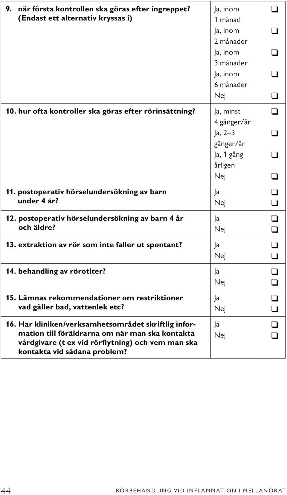 extraktion av rör som inte faller ut spontant? 14. behandling av rörotiter? 15. Lämnas rekommendationer om restriktioner vad gäller bad, vattenlek etc? 16.